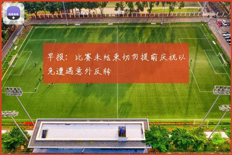 早报：比赛未结束切勿提前庆祝以免遭遇意外反转