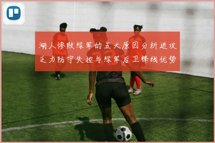 湖人惨败绿军的五大原因分析进攻乏力防守失控与绿军后卫锋线优势