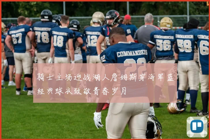 骑士主场迎战湖人詹姆斯穿海军蓝经典球衣致敬青春岁月